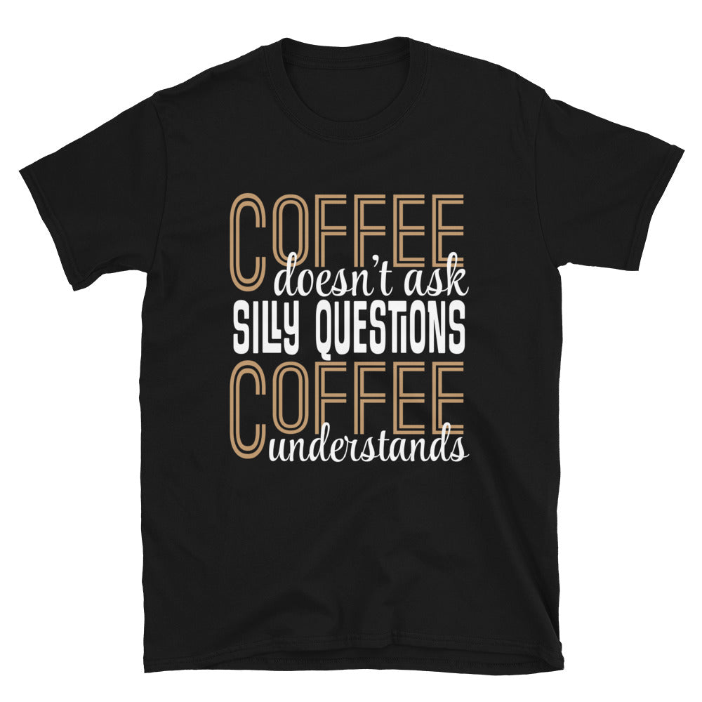 Coffee Doesn't Ask Silly Questions Coffee Understands