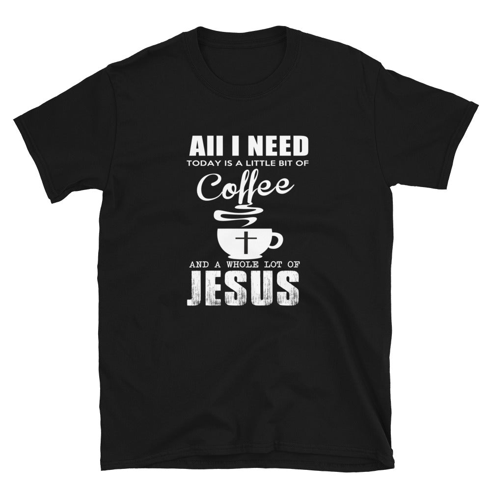 All I Need Is A Little Bit Of Coffee And A Whole Lot Of Jesus