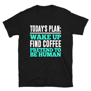 Today's Plan Wake Up Find Coffee Pretend To Be Human