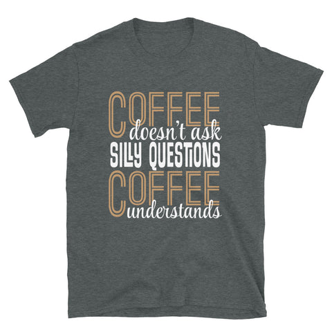 Coffee Doesn't Ask Silly Questions Coffee Understands
