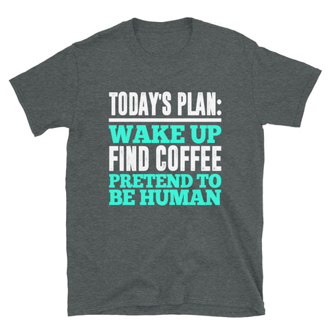 Today's Plan Wake Up Find Coffee Pretend To Be Human