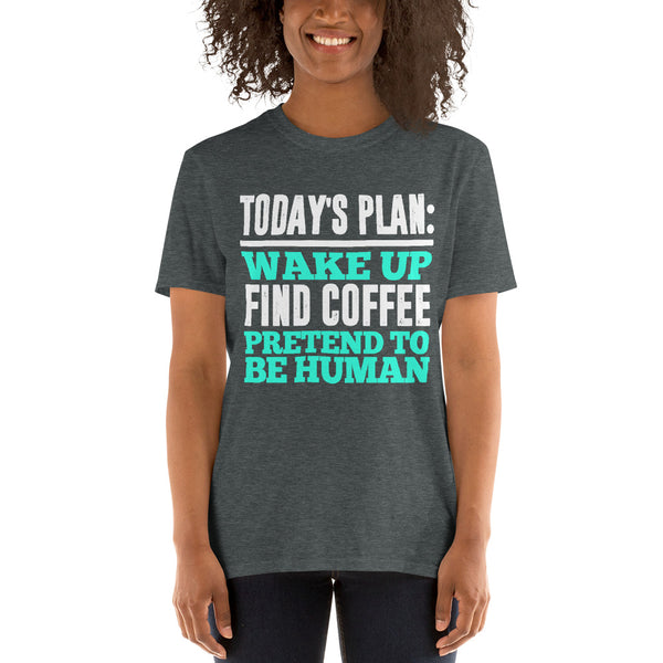 Today's Plan Wake Up Find Coffee Pretend To Be Human